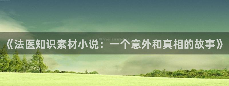 久久小说网旧版：《法医知识素材小说：一个意外和真相的故事》